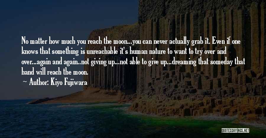 Kiyo Fujiwara Quotes: No Matter How Much You Reach The Moon...you Can Never Actually Grab It. Even If One Knows That Something Is