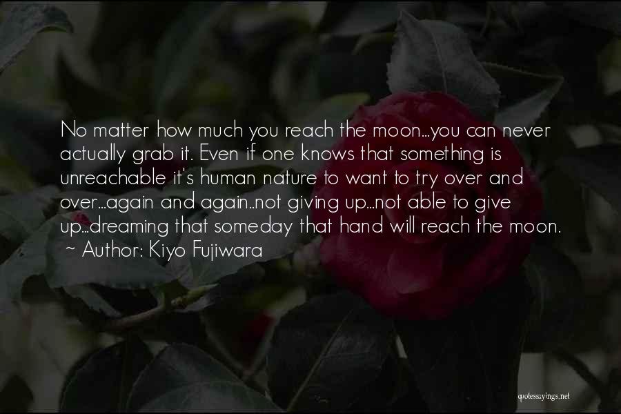 Kiyo Fujiwara Quotes: No Matter How Much You Reach The Moon...you Can Never Actually Grab It. Even If One Knows That Something Is