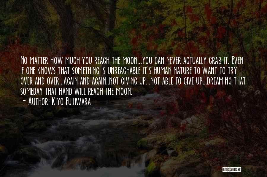 Kiyo Fujiwara Quotes: No Matter How Much You Reach The Moon...you Can Never Actually Grab It. Even If One Knows That Something Is