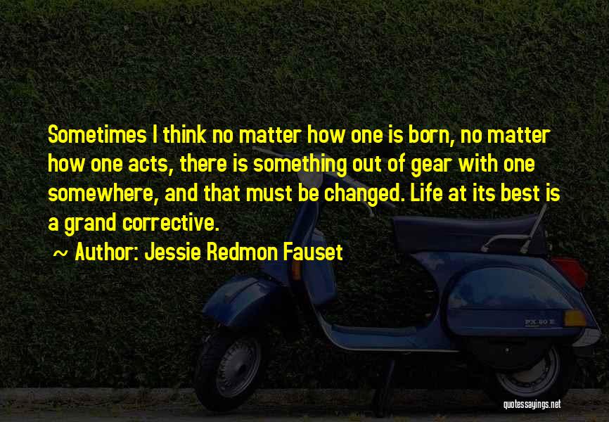 Jessie Redmon Fauset Quotes: Sometimes I Think No Matter How One Is Born, No Matter How One Acts, There Is Something Out Of Gear