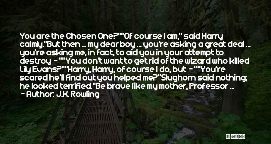 J.K. Rowling Quotes: You Are The Chosen One?of Course I Am, Said Harry Calmly.but Then ... My Dear Boy ... You're Asking A