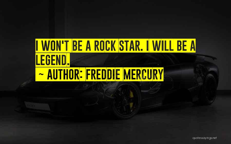 Freddie Mercury Quotes: I Won't Be A Rock Star. I Will Be A Legend.