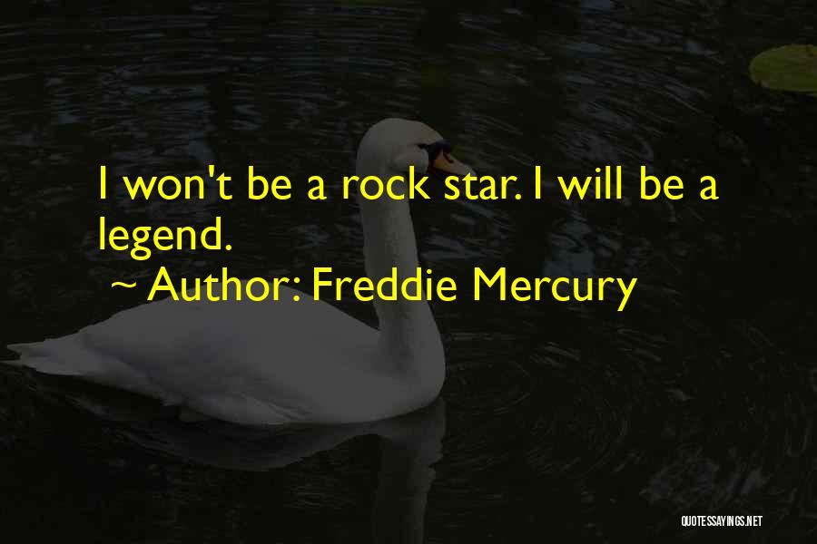 Freddie Mercury Quotes: I Won't Be A Rock Star. I Will Be A Legend.