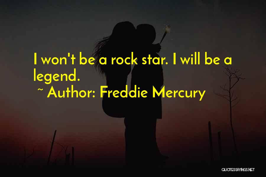 Freddie Mercury Quotes: I Won't Be A Rock Star. I Will Be A Legend.