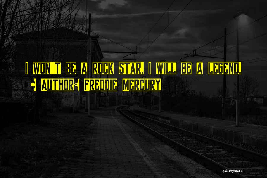 Freddie Mercury Quotes: I Won't Be A Rock Star. I Will Be A Legend.