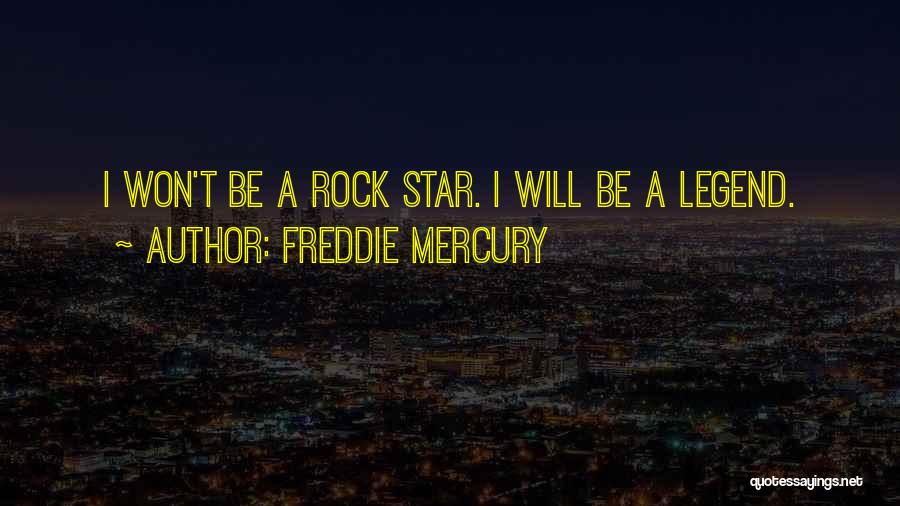 Freddie Mercury Quotes: I Won't Be A Rock Star. I Will Be A Legend.