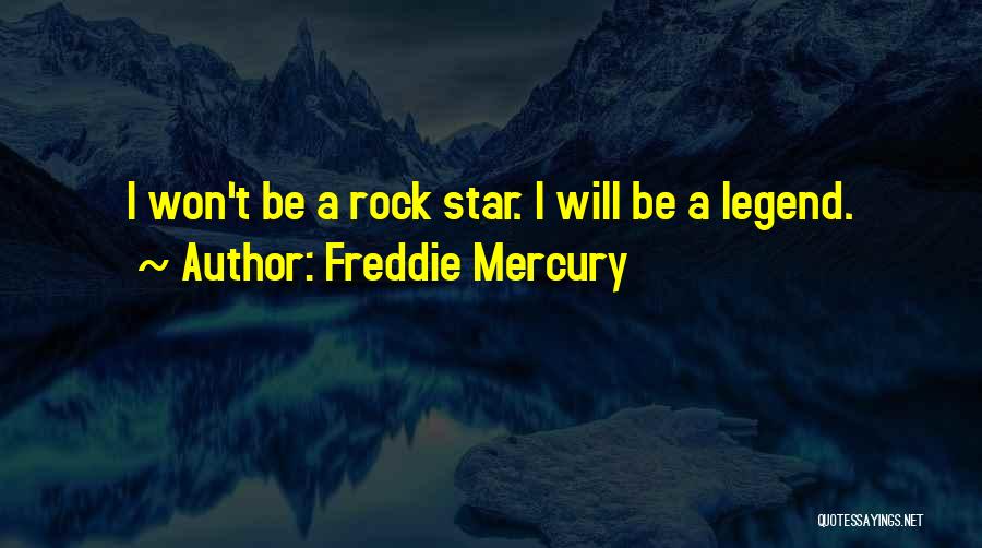 Freddie Mercury Quotes: I Won't Be A Rock Star. I Will Be A Legend.