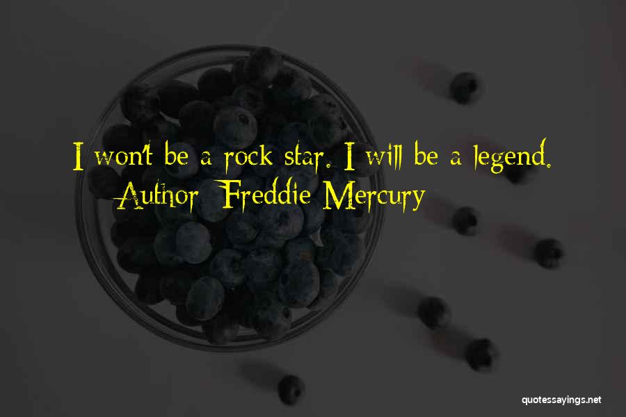 Freddie Mercury Quotes: I Won't Be A Rock Star. I Will Be A Legend.
