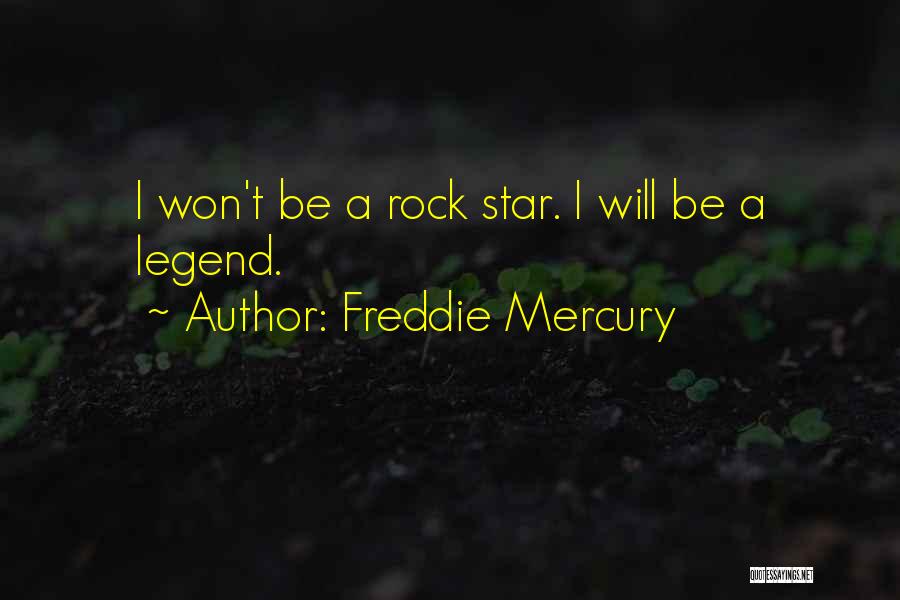 Freddie Mercury Quotes: I Won't Be A Rock Star. I Will Be A Legend.