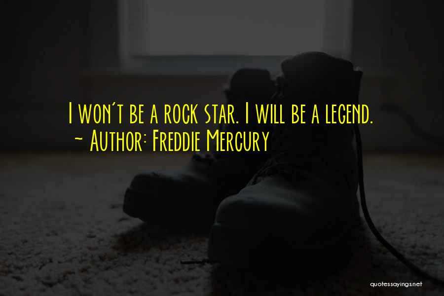 Freddie Mercury Quotes: I Won't Be A Rock Star. I Will Be A Legend.