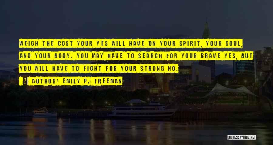 Emily P. Freeman Quotes: Weigh The Cost Your Yes Will Have On Your Spirit, Your Soul, And Your Body. You May Have To Search