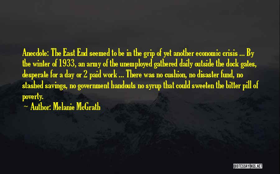 Melanie McGrath Quotes: Anecdote: The East End Seemed To Be In The Grip Of Yet Another Economic Crisis ... By The Winter Of