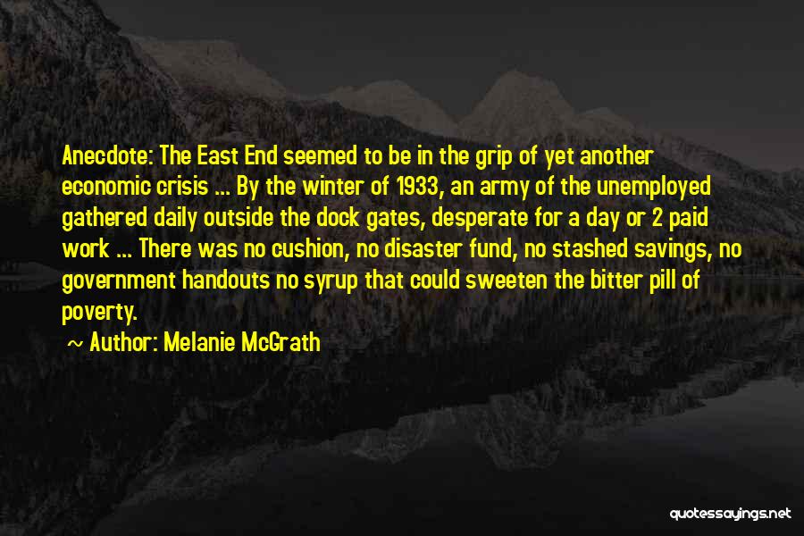 Melanie McGrath Quotes: Anecdote: The East End Seemed To Be In The Grip Of Yet Another Economic Crisis ... By The Winter Of