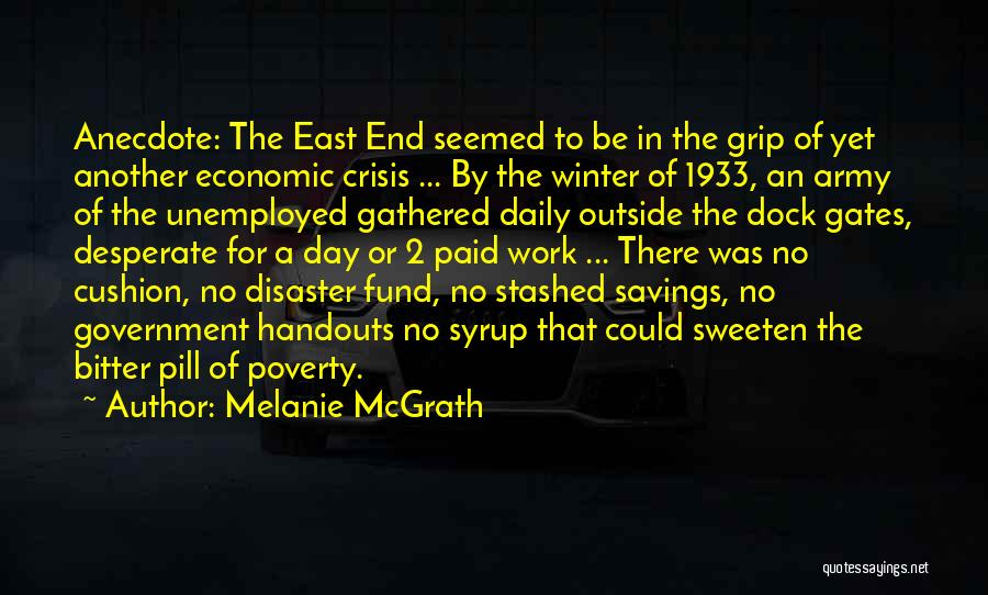 Melanie McGrath Quotes: Anecdote: The East End Seemed To Be In The Grip Of Yet Another Economic Crisis ... By The Winter Of