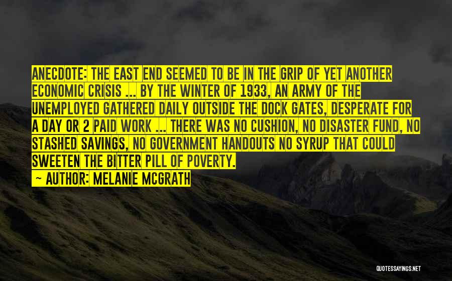 Melanie McGrath Quotes: Anecdote: The East End Seemed To Be In The Grip Of Yet Another Economic Crisis ... By The Winter Of