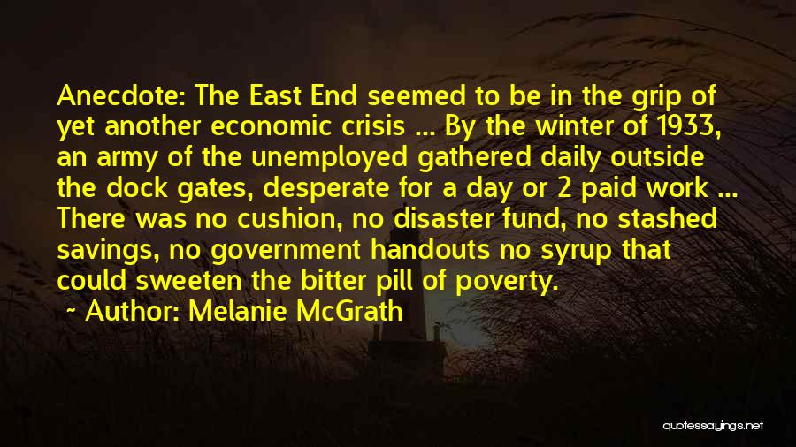 Melanie McGrath Quotes: Anecdote: The East End Seemed To Be In The Grip Of Yet Another Economic Crisis ... By The Winter Of