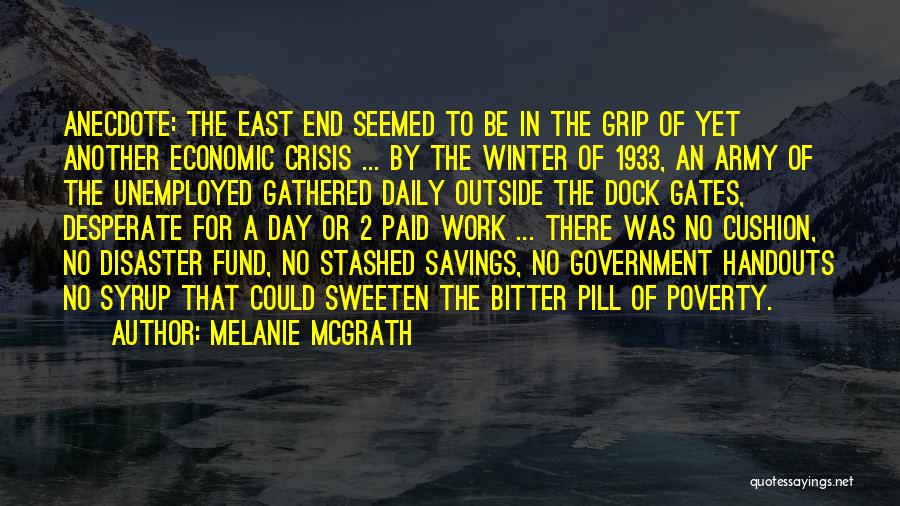 Melanie McGrath Quotes: Anecdote: The East End Seemed To Be In The Grip Of Yet Another Economic Crisis ... By The Winter Of