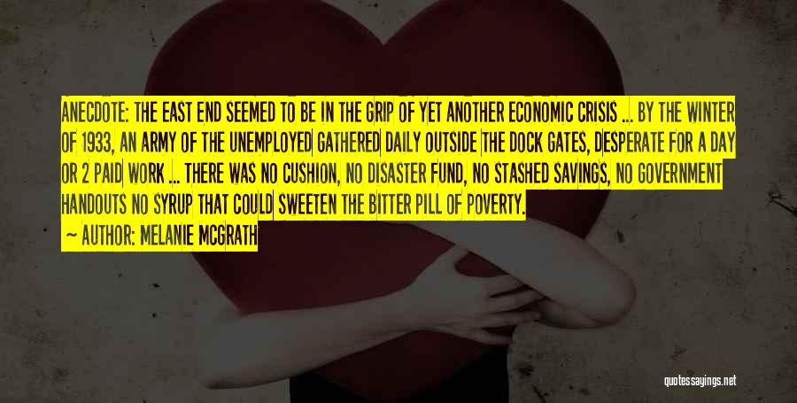 Melanie McGrath Quotes: Anecdote: The East End Seemed To Be In The Grip Of Yet Another Economic Crisis ... By The Winter Of