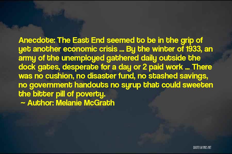 Melanie McGrath Quotes: Anecdote: The East End Seemed To Be In The Grip Of Yet Another Economic Crisis ... By The Winter Of