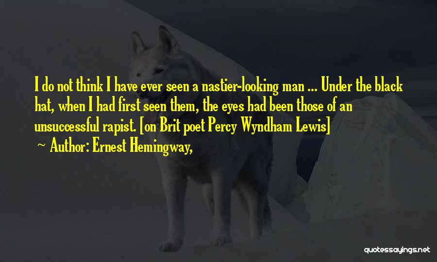 Ernest Hemingway, Quotes: I Do Not Think I Have Ever Seen A Nastier-looking Man ... Under The Black Hat, When I Had First