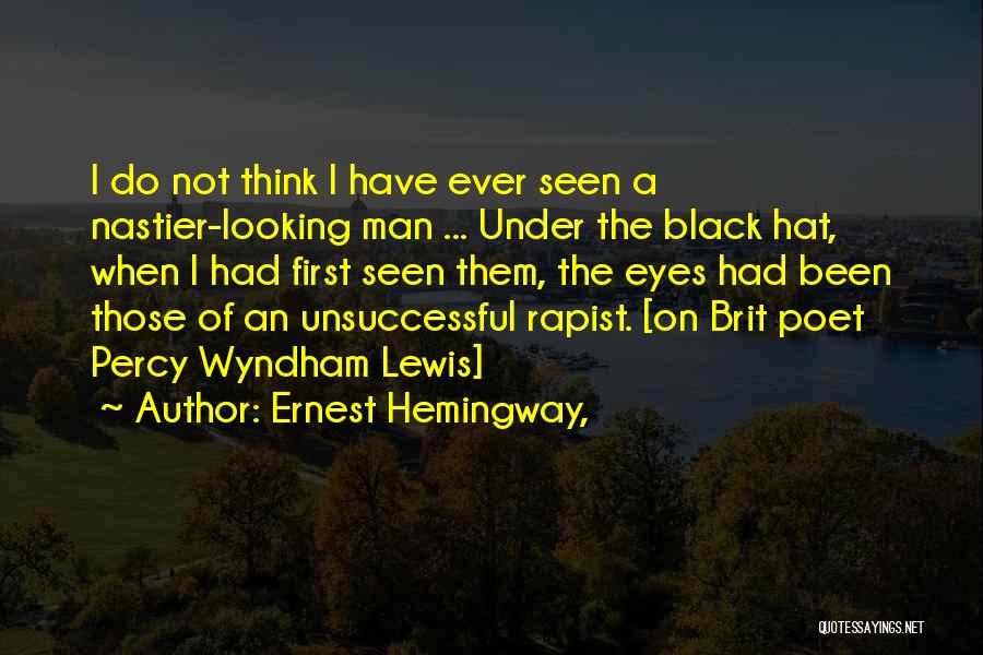 Ernest Hemingway, Quotes: I Do Not Think I Have Ever Seen A Nastier-looking Man ... Under The Black Hat, When I Had First