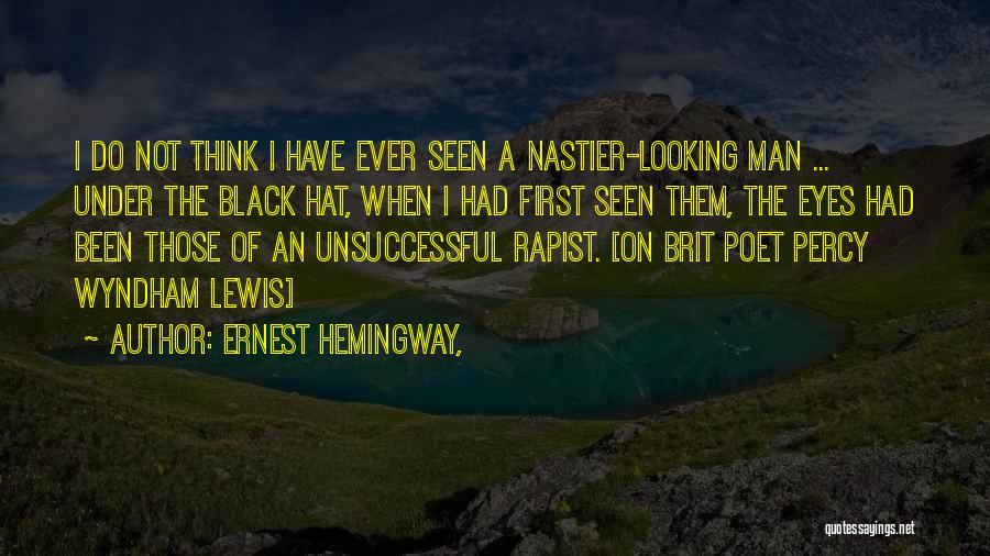 Ernest Hemingway, Quotes: I Do Not Think I Have Ever Seen A Nastier-looking Man ... Under The Black Hat, When I Had First