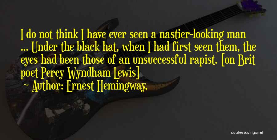 Ernest Hemingway, Quotes: I Do Not Think I Have Ever Seen A Nastier-looking Man ... Under The Black Hat, When I Had First