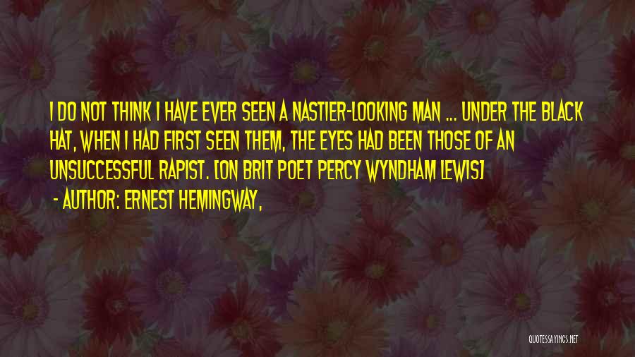 Ernest Hemingway, Quotes: I Do Not Think I Have Ever Seen A Nastier-looking Man ... Under The Black Hat, When I Had First