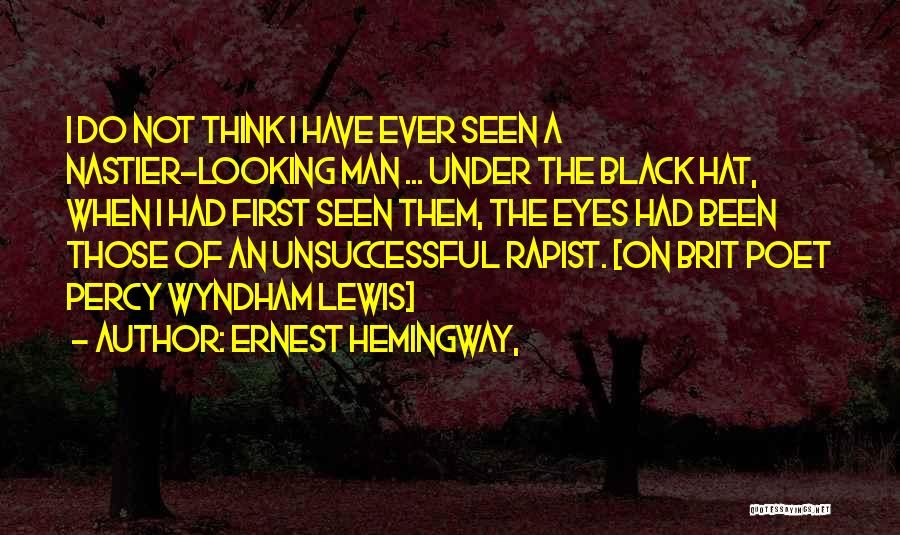 Ernest Hemingway, Quotes: I Do Not Think I Have Ever Seen A Nastier-looking Man ... Under The Black Hat, When I Had First