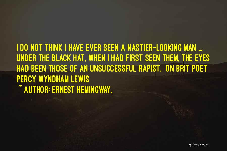 Ernest Hemingway, Quotes: I Do Not Think I Have Ever Seen A Nastier-looking Man ... Under The Black Hat, When I Had First