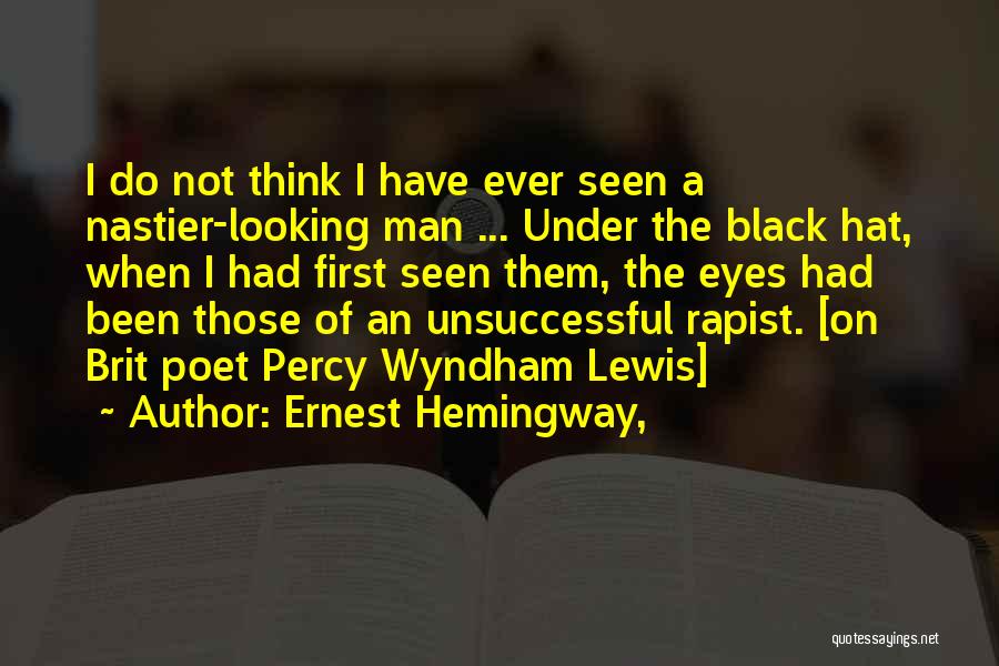 Ernest Hemingway, Quotes: I Do Not Think I Have Ever Seen A Nastier-looking Man ... Under The Black Hat, When I Had First