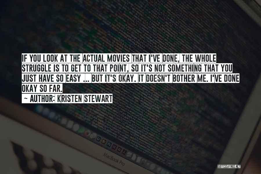 Kristen Stewart Quotes: If You Look At The Actual Movies That I've Done, The Whole Struggle Is To Get To That Point, So
