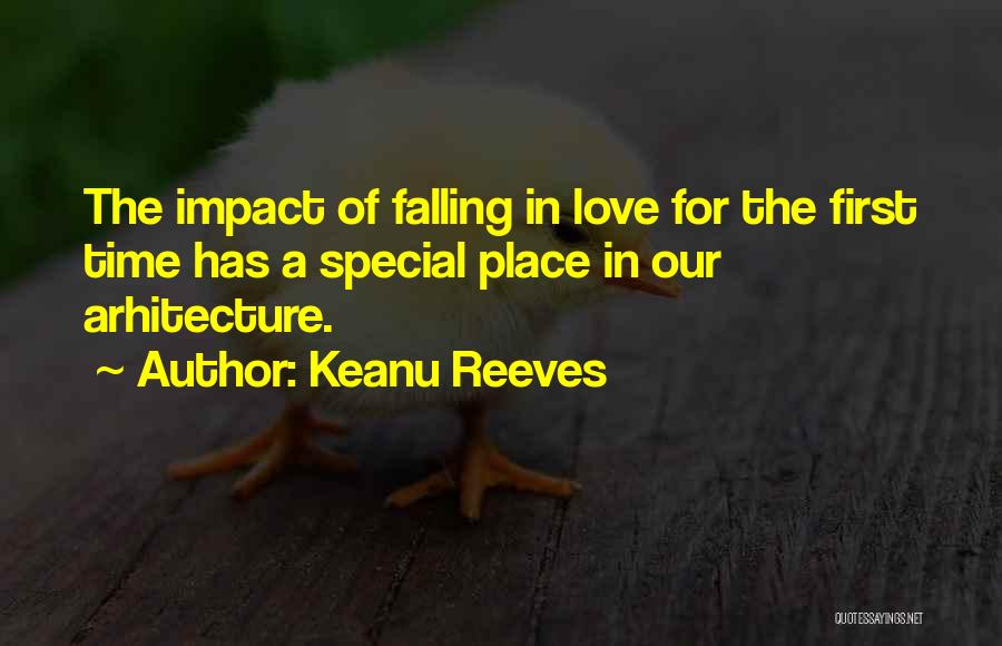 Keanu Reeves Quotes: The Impact Of Falling In Love For The First Time Has A Special Place In Our Arhitecture.