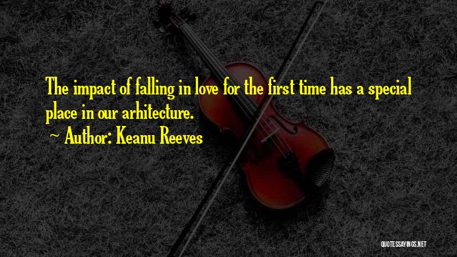 Keanu Reeves Quotes: The Impact Of Falling In Love For The First Time Has A Special Place In Our Arhitecture.