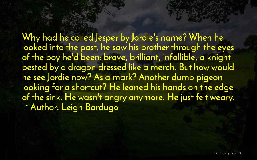 Leigh Bardugo Quotes: Why Had He Called Jesper By Jordie's Name? When He Looked Into The Past, He Saw His Brother Through The