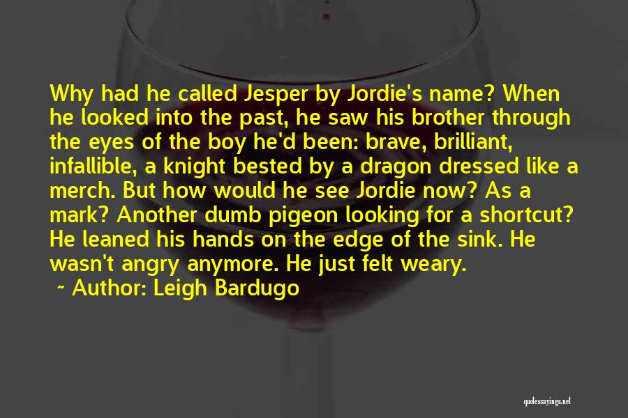 Leigh Bardugo Quotes: Why Had He Called Jesper By Jordie's Name? When He Looked Into The Past, He Saw His Brother Through The