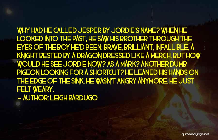 Leigh Bardugo Quotes: Why Had He Called Jesper By Jordie's Name? When He Looked Into The Past, He Saw His Brother Through The