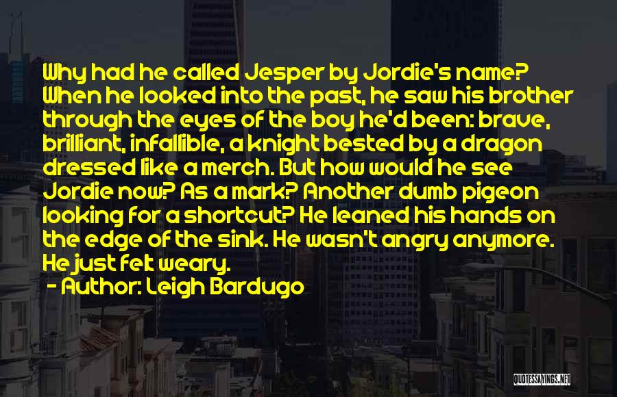 Leigh Bardugo Quotes: Why Had He Called Jesper By Jordie's Name? When He Looked Into The Past, He Saw His Brother Through The