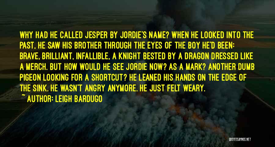 Leigh Bardugo Quotes: Why Had He Called Jesper By Jordie's Name? When He Looked Into The Past, He Saw His Brother Through The