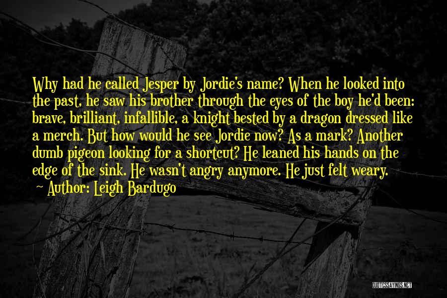 Leigh Bardugo Quotes: Why Had He Called Jesper By Jordie's Name? When He Looked Into The Past, He Saw His Brother Through The