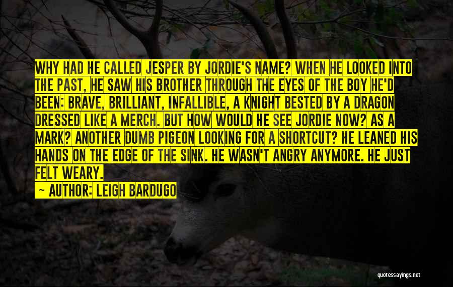 Leigh Bardugo Quotes: Why Had He Called Jesper By Jordie's Name? When He Looked Into The Past, He Saw His Brother Through The