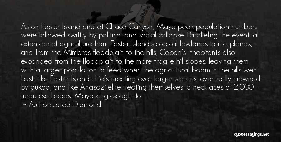 Jared Diamond Quotes: As On Easter Island And At Chaco Canyon, Maya Peak Population Numbers Were Followed Swiftly By Political And Social Collapse.