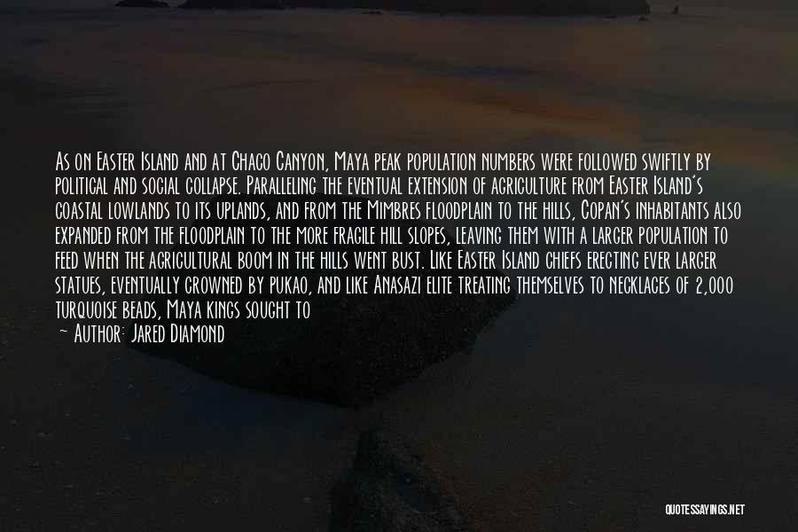 Jared Diamond Quotes: As On Easter Island And At Chaco Canyon, Maya Peak Population Numbers Were Followed Swiftly By Political And Social Collapse.