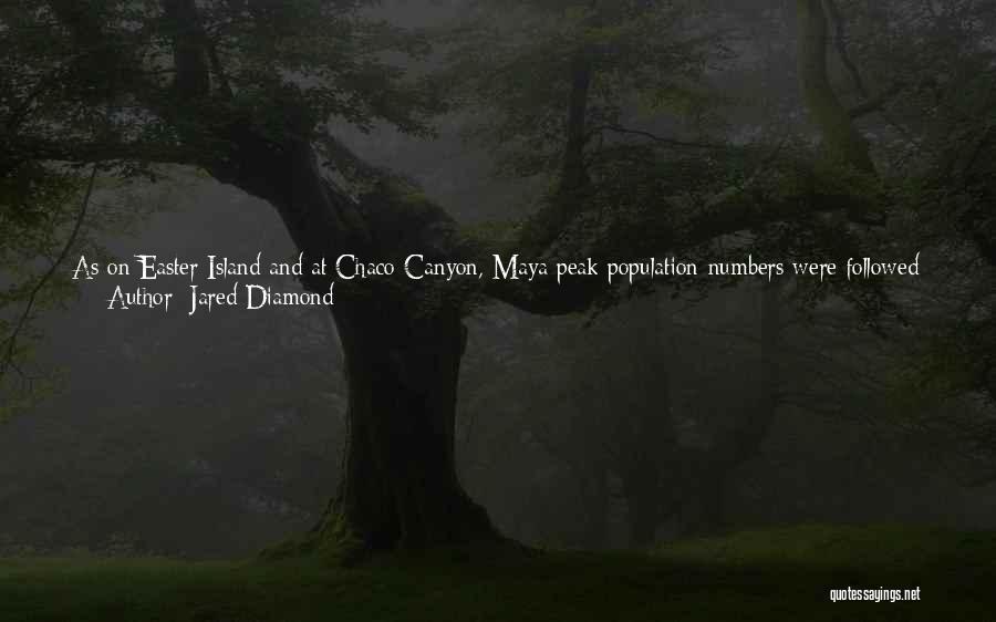 Jared Diamond Quotes: As On Easter Island And At Chaco Canyon, Maya Peak Population Numbers Were Followed Swiftly By Political And Social Collapse.