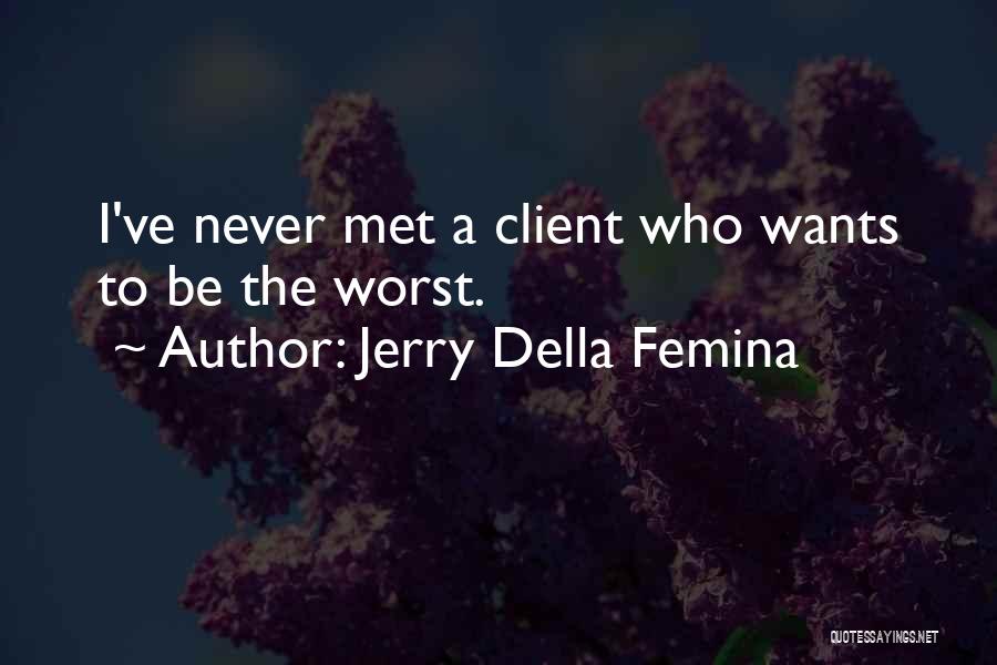 Jerry Della Femina Quotes: I've Never Met A Client Who Wants To Be The Worst.