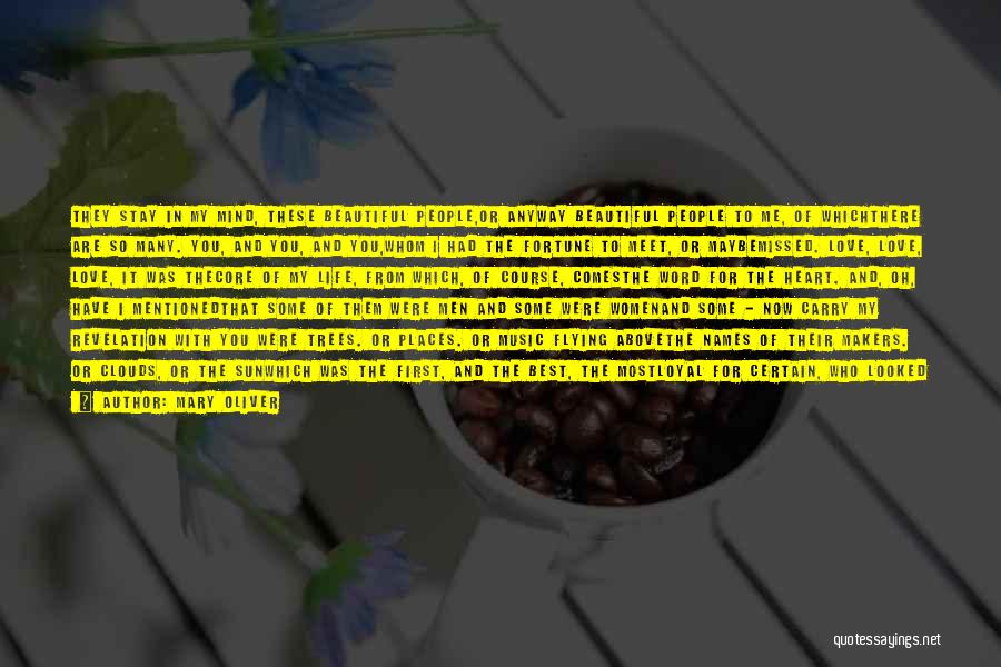 Mary Oliver Quotes: They Stay In My Mind, These Beautiful People,or Anyway Beautiful People To Me, Of Whichthere Are So Many. You, And