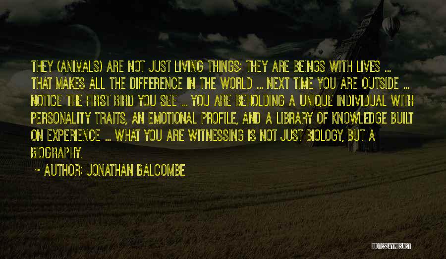 Jonathan Balcombe Quotes: They (animals) Are Not Just Living Things; They Are Beings With Lives ... That Makes All The Difference In The