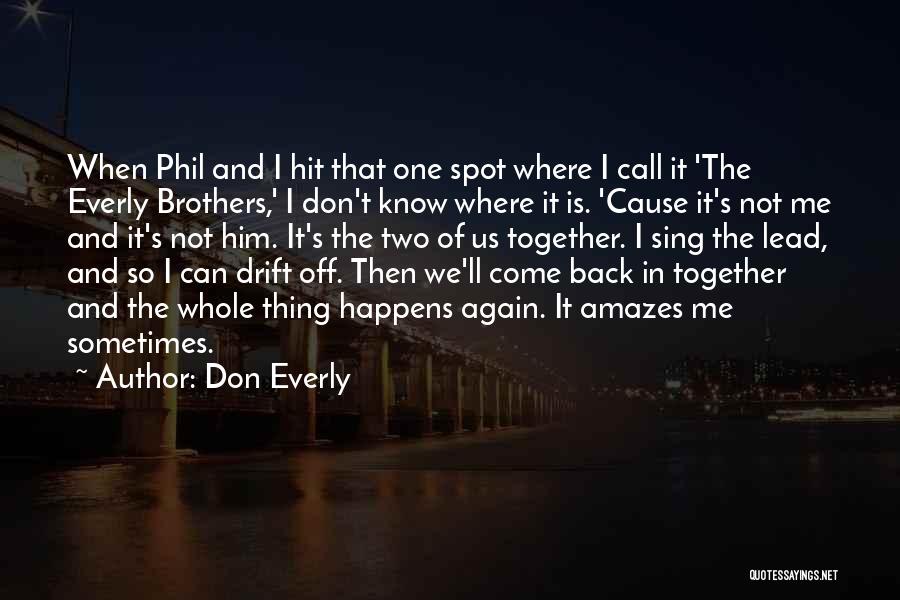 Don Everly Quotes: When Phil And I Hit That One Spot Where I Call It 'the Everly Brothers,' I Don't Know Where It