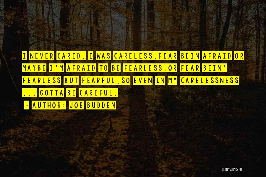 Joe Budden Quotes: I Never Cared, I Was Careless,fear Bein Afraid Or Maybe I'm Afraid To Be Fearless.or Fear Bein' Fearless But Fearful,so