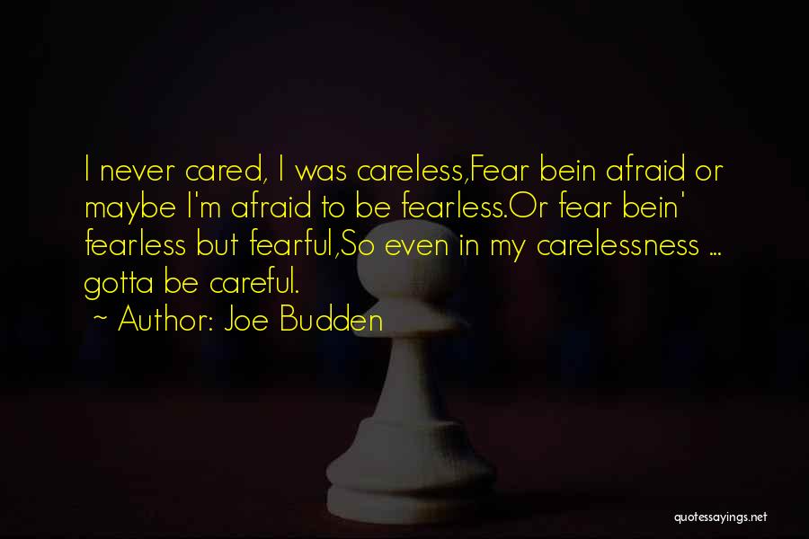 Joe Budden Quotes: I Never Cared, I Was Careless,fear Bein Afraid Or Maybe I'm Afraid To Be Fearless.or Fear Bein' Fearless But Fearful,so